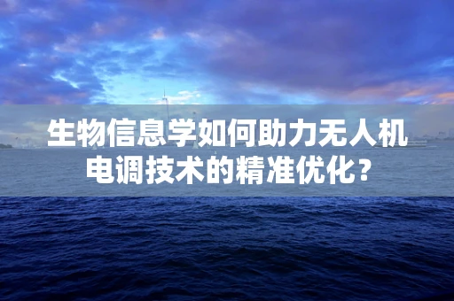 生物信息学如何助力无人机电调技术的精准优化？