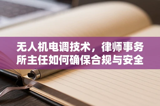 无人机电调技术，律师事务所主任如何确保合规与安全？