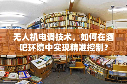 无人机电调技术，如何在酒吧环境中实现精准控制？