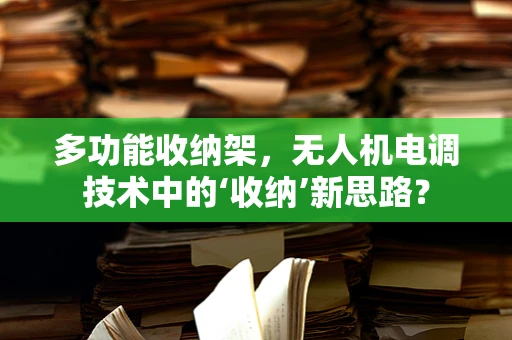 多功能收纳架，无人机电调技术中的‘收纳’新思路？
