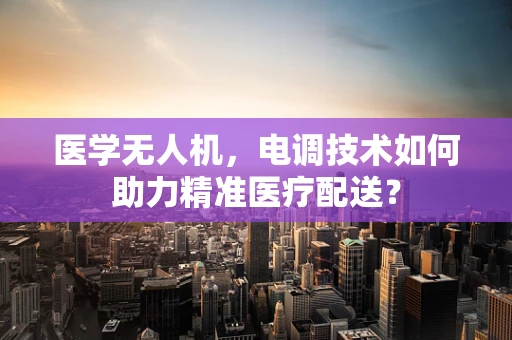 医学无人机，电调技术如何助力精准医疗配送？