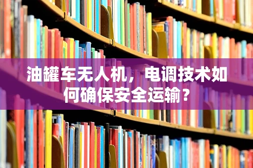 油罐车无人机，电调技术如何确保安全运输？