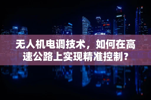 无人机电调技术，如何在高速公路上实现精准控制？
