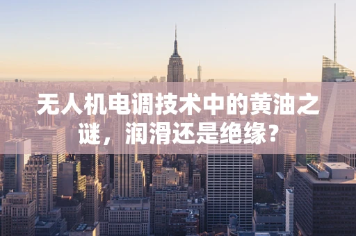 无人机电调技术中的黄油之谜，润滑还是绝缘？