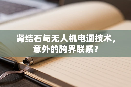 肾结石与无人机电调技术，意外的跨界联系？