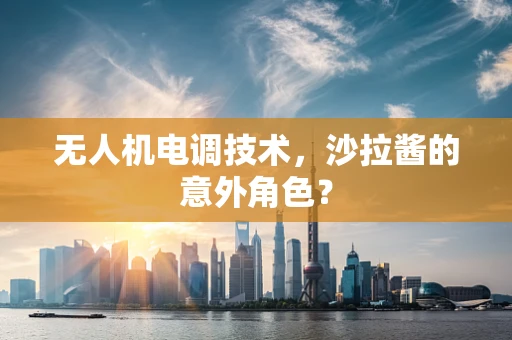 无人机电调技术，沙拉酱的意外角色？