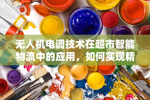 无人机电调技术在超市智能物流中的应用，如何实现精准货物搬运？
