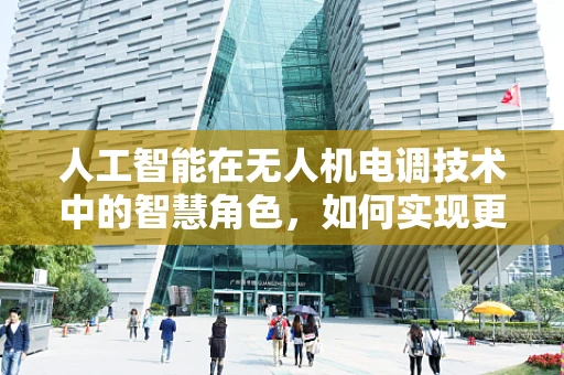 人工智能在无人机电调技术中的智慧角色，如何实现更精准的飞行控制？