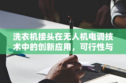 洗衣机接头在无人机电调技术中的创新应用，可行性与挑战