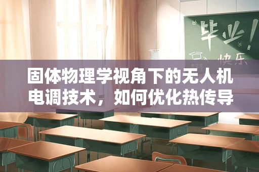 固体物理学视角下的无人机电调技术，如何优化热传导性能？