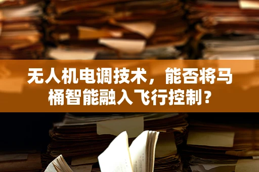 无人机电调技术，能否将马桶智能融入飞行控制？