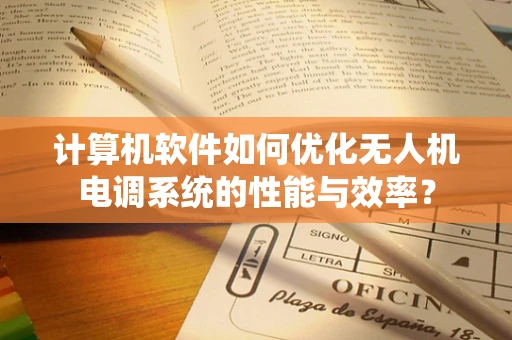 计算机软件如何优化无人机电调系统的性能与效率？