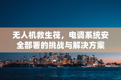 无人机救生筏，电调系统安全部署的挑战与解决方案