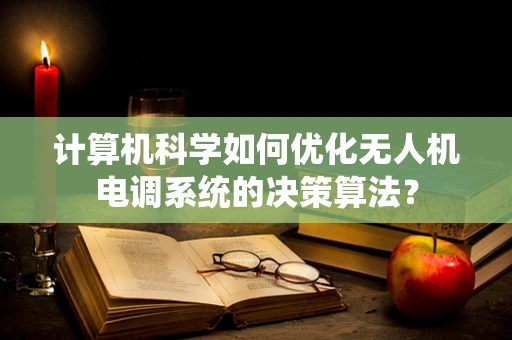 计算机科学如何优化无人机电调系统的决策算法？