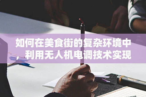 如何在美食街的复杂环境中，利用无人机电调技术实现精准定位与避障？