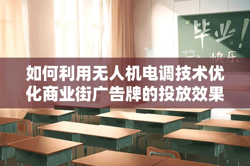 如何利用无人机电调技术优化商业街广告牌的投放效果？