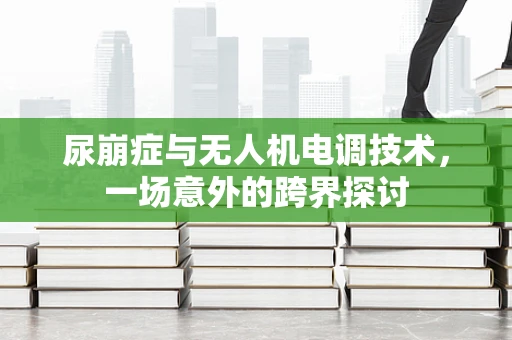 尿崩症与无人机电调技术，一场意外的跨界探讨