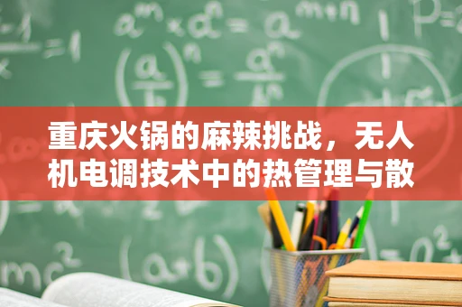 重庆火锅的麻辣挑战，无人机电调技术中的热管理与散热难题？