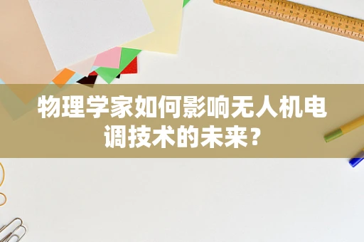 物理学家如何影响无人机电调技术的未来？
