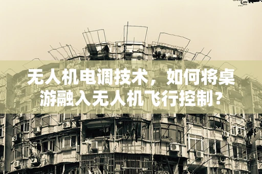 无人机电调技术，如何将桌游融入无人机飞行控制？