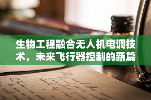 生物工程融合无人机电调技术，未来飞行器控制的新篇章？