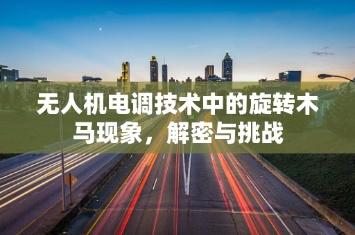 无人机电调技术中的旋转木马现象，解密与挑战