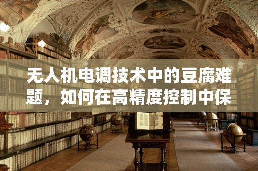 无人机电调技术中的豆腐难题，如何在高精度控制中保持稳定性？