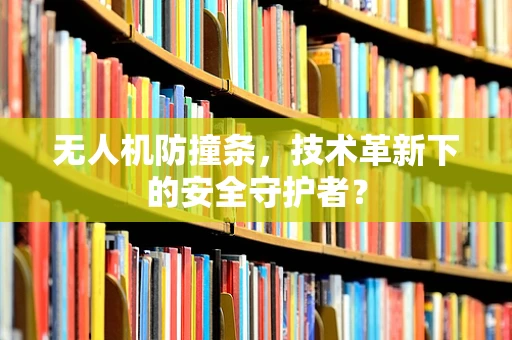 无人机防撞条，技术革新下的安全守护者？