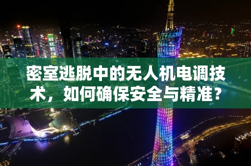 密室逃脱中的无人机电调技术，如何确保安全与精准？
