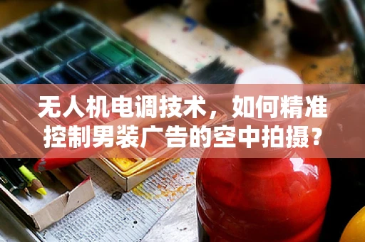 无人机电调技术，如何精准控制男装广告的空中拍摄？