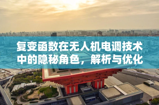 复变函数在无人机电调技术中的隐秘角色，解析与优化飞行控制