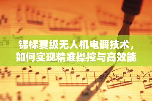 锦标赛级无人机电调技术，如何实现精准操控与高效能？