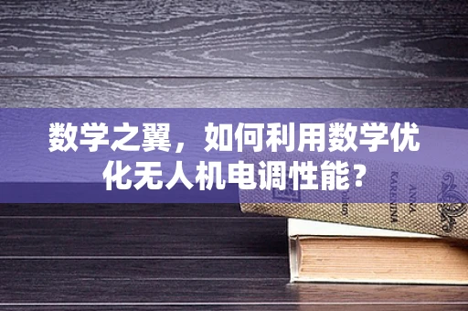 数学之翼，如何利用数学优化无人机电调性能？