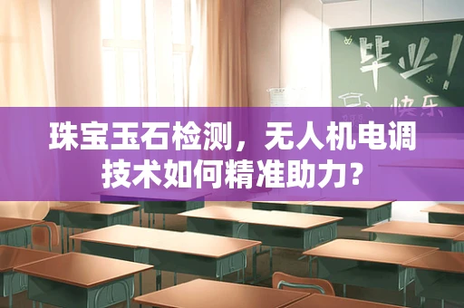 珠宝玉石检测，无人机电调技术如何精准助力？