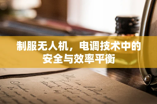 制服无人机，电调技术中的安全与效率平衡