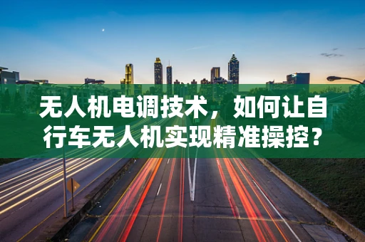 无人机电调技术，如何让自行车无人机实现精准操控？