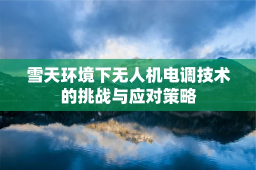 雪天环境下无人机电调技术的挑战与应对策略