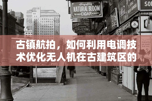 古镇航拍，如何利用电调技术优化无人机在古建筑区的飞行稳定性？