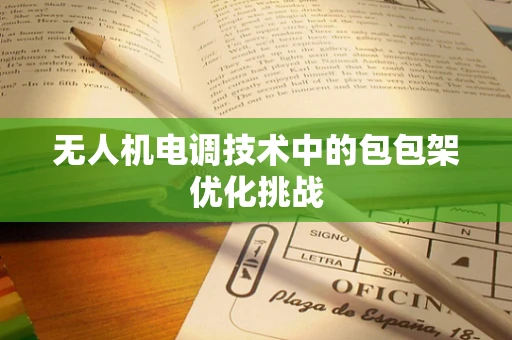 无人机电调技术中的包包架优化挑战