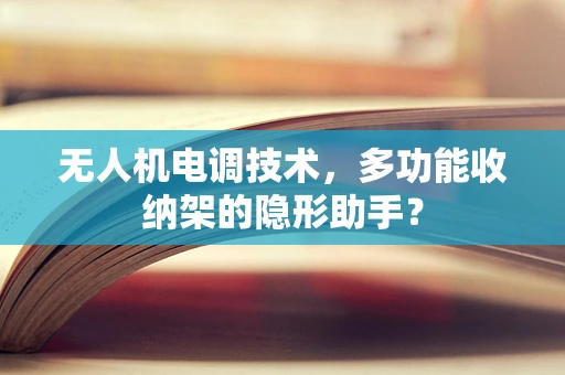 无人机电调技术，多功能收纳架的隐形助手？