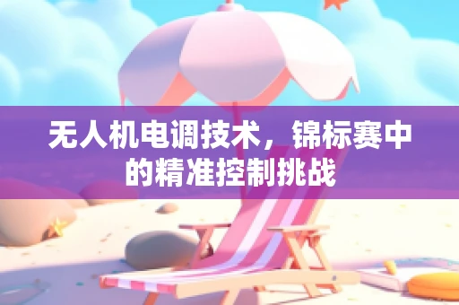 无人机电调技术，锦标赛中的精准控制挑战