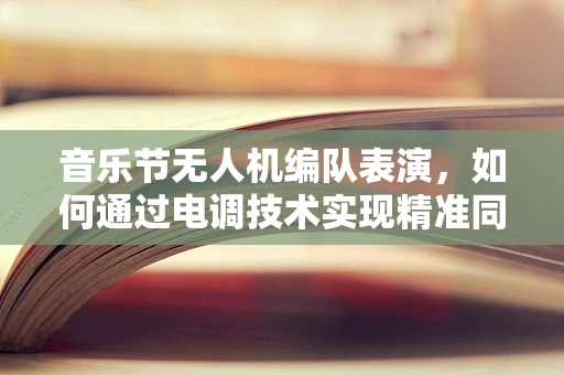 音乐节无人机编队表演，如何通过电调技术实现精准同步？