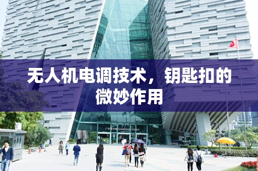 无人机电调技术，钥匙扣的微妙作用