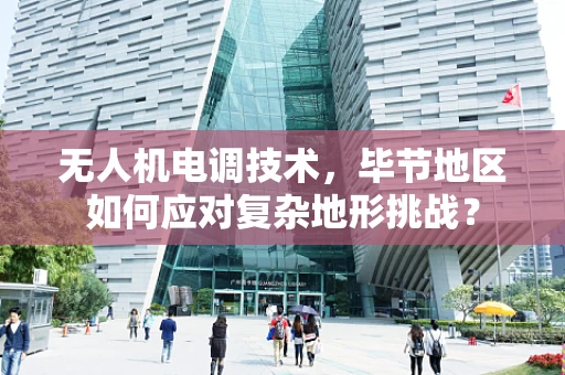 无人机电调技术，毕节地区如何应对复杂地形挑战？