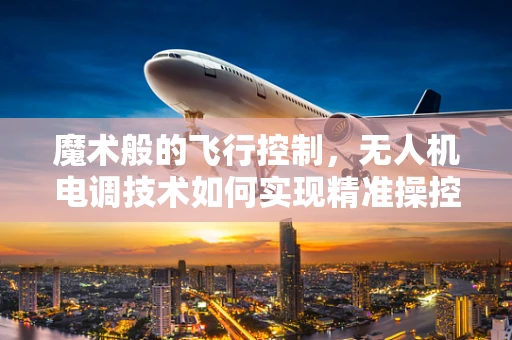 魔术般的飞行控制，无人机电调技术如何实现精准操控？