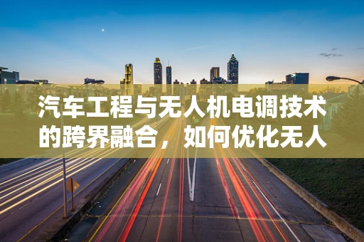 汽车工程与无人机电调技术的跨界融合，如何优化无人机在复杂地形下的飞行稳定性？