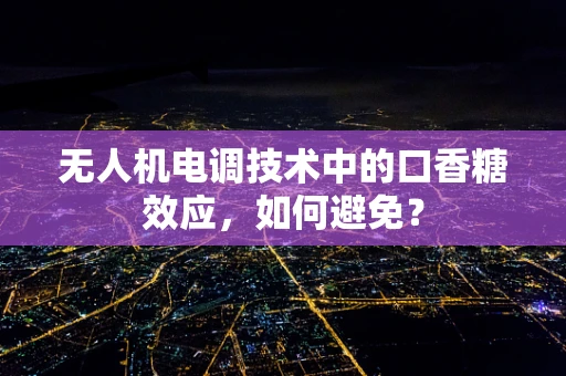 无人机电调技术中的口香糖效应，如何避免？
