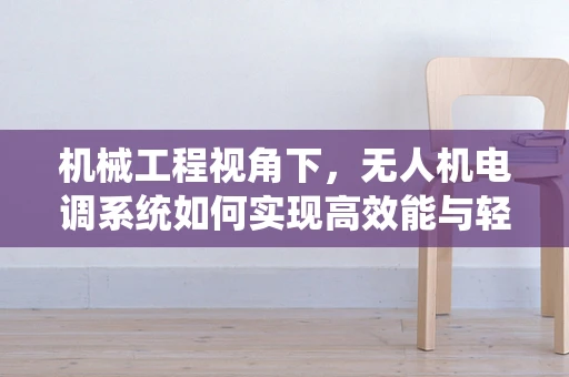 机械工程视角下，无人机电调系统如何实现高效能与轻量化？