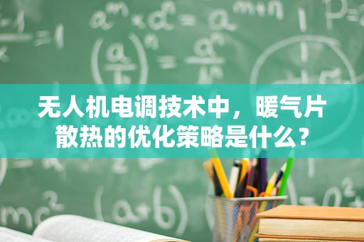 无人机电调技术中，暖气片散热的优化策略是什么？