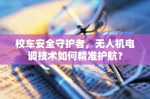 校车安全守护者，无人机电调技术如何精准护航？